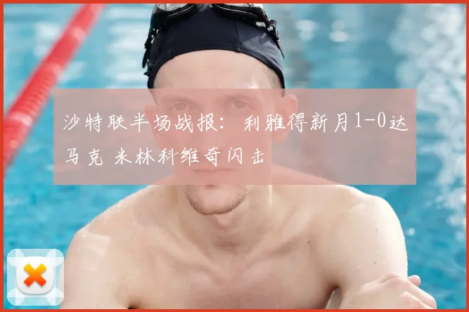 沙特联半场战报:利雅得新月1-0达马克 米林科维奇闪击